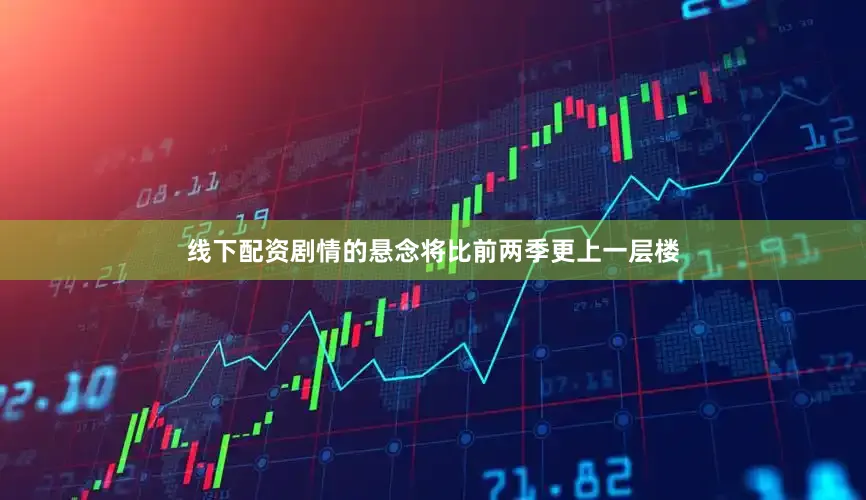 线下配资剧情的悬念将比前两季更上一层楼