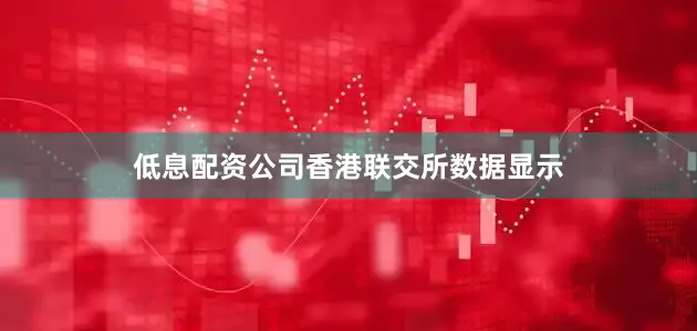 低息配资公司　　香港联交所数据显示