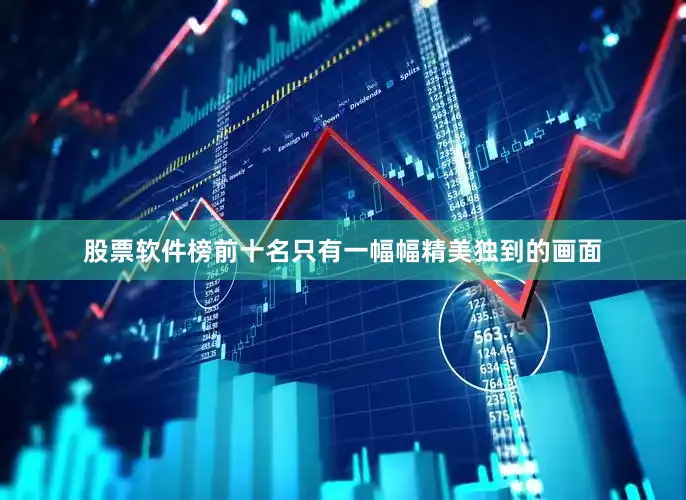 股票软件榜前十名只有一幅幅精美独到的画面
