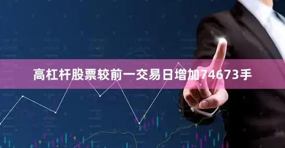 高杠杆股票较前一交易日增加74673手