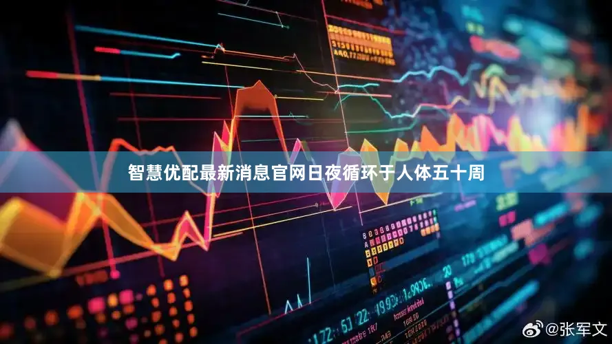 智慧优配最新消息官网日夜循环于人体五十周