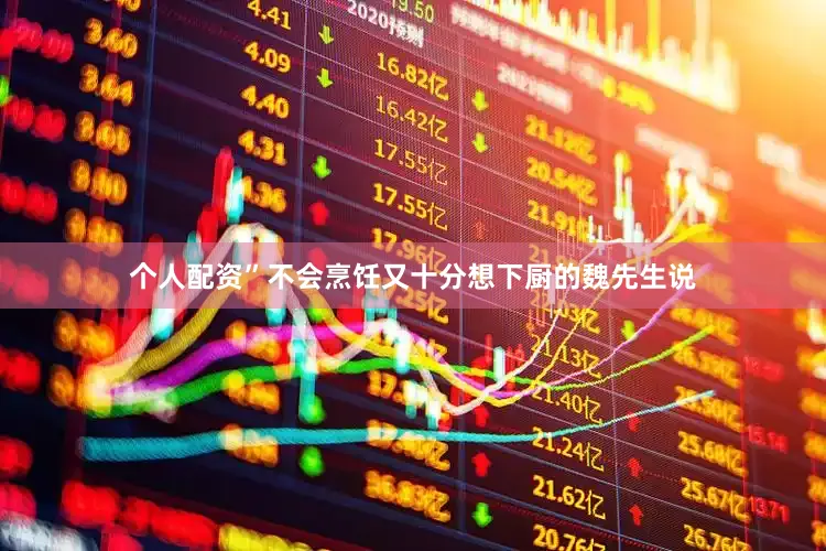 个人配资”不会烹饪又十分想下厨的魏先生说