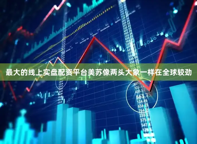 最大的线上实盘配资平台美苏像两头大象一样在全球较劲