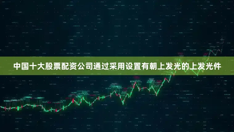 中国十大股票配资公司通过采用设置有朝上发光的上发光件